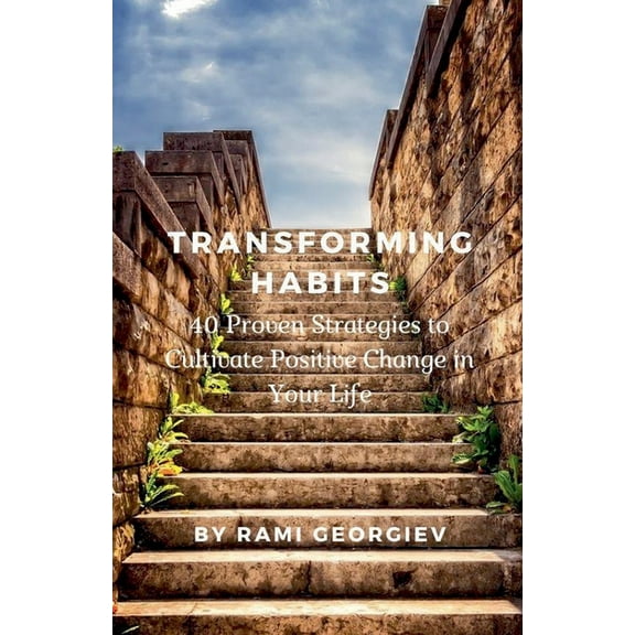 Transforming Habits: 40 Proven Strategies to Cultivate Positive Change in Your Life, (Paperback)