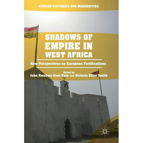 African Histories and Modernities Shadows of Empire in West Africa: New Perspectives on European Fortifications, (Hardcover)