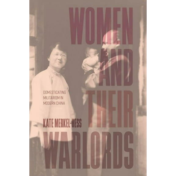 Women and Their Warlords: Domesticating Militarism in Modern China, (Hardcover)