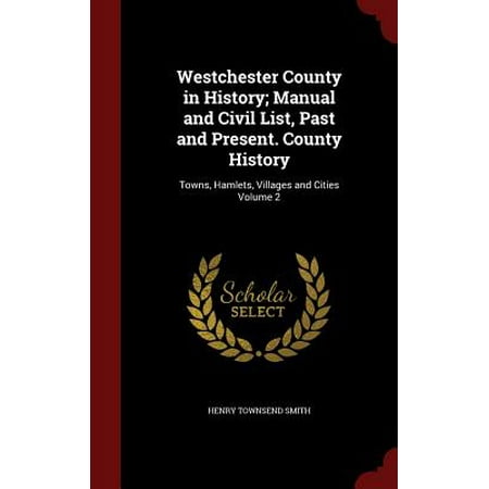 Westchester County in History; Manual and Civil List, Past and Present. County History : Towns, Hamlets, Villages and Cities Volume (Best Cities In Westchester County Ny)