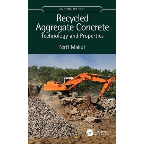 Institute of Materials, Minerals, and Mi Recycled Aggregate Concrete: Technology and Properties, (Hardcover)