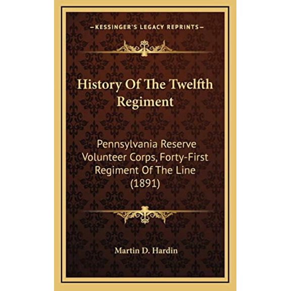 History Of The Twelfth Regiment: Pennsylvania Reserve Volunteer Corps, Forty-First Regiment Of The Line 1891 Hardcover 1165508230 9781165508235 Martin D. Hardin