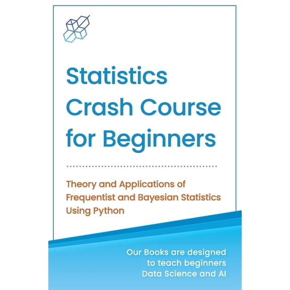 Machine Learning & Data Science for  Statistics Crash Course for Beginners: Theory and Applications of Frequentist and Bayesian Statistics Using Python, (Paperback)