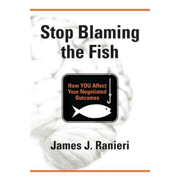 Stop Blaming the Fish: How YOU Affect Your Negotiated Outcomes (Paperback)