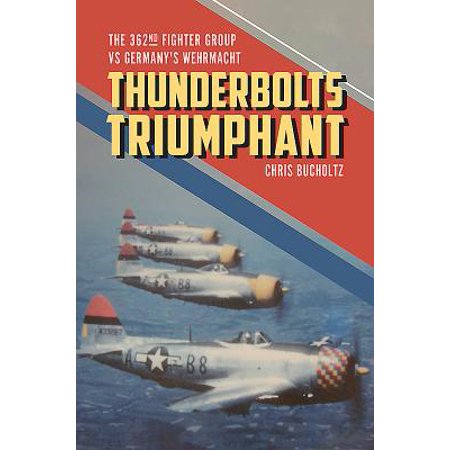 Thunderbolts Triumphant : The 362nd Fighter Group Vs Germany's
