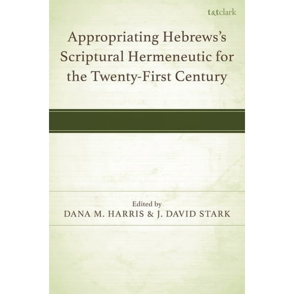 Appropriating Hebrews's Scriptural Hermeneutic for the Twenty-First Century, (Hardcover)