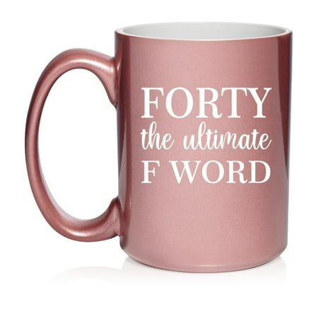 

Forty The Ultimate F Word Funny 40th Birthday Gift Ceramic Coffee Mug Tea Cup Gift for Her Him Friend Coworker Wife Husband (15oz Rose Gold)