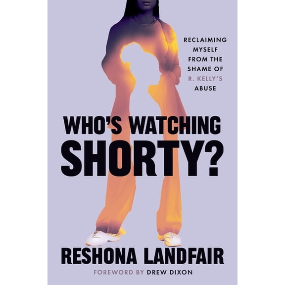 Who's Watching Shorty?: Reclaiming Myself from the Shame of R. Kelly's Abuse, (Paperback)