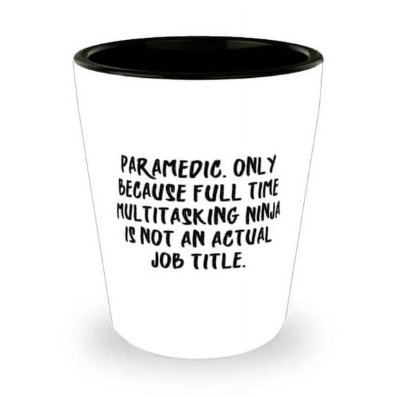Cheap Paramedic Gifts, Paramedic. Only Because Full Time Multitasking Ninja is not an, Reusable Shot Glass For Men Women From Colleagues