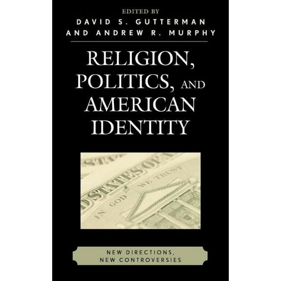 Religion, Politics, and American Identity: New Directions, New Controversies, (Hardcover)