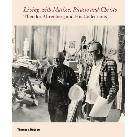 Living with Matisse, Picasso, and Christo: Teto Ahrenberg and His Collections, (Hardcover)