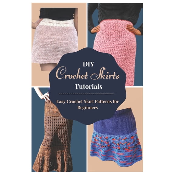 DIY Crochet Skirts Tutorials: Easy Crochet Skirt Patterns for Beginners (Paperback)