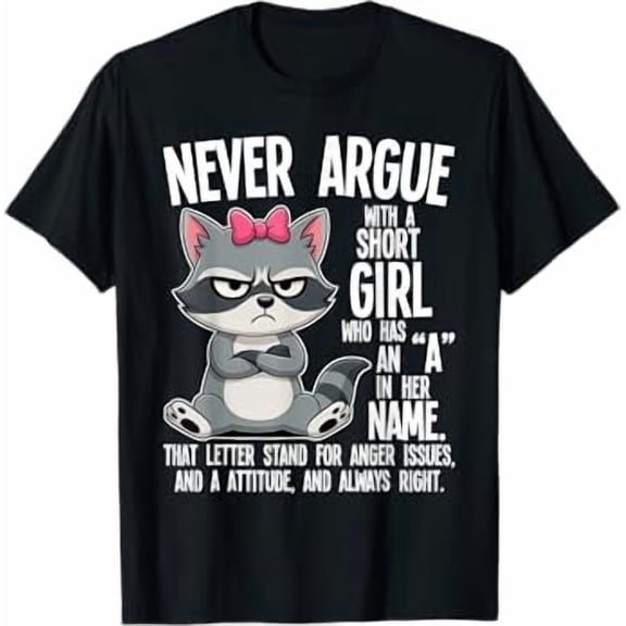 Never Argue with A Short Girl Who Has an a in Her Name T-Shirt