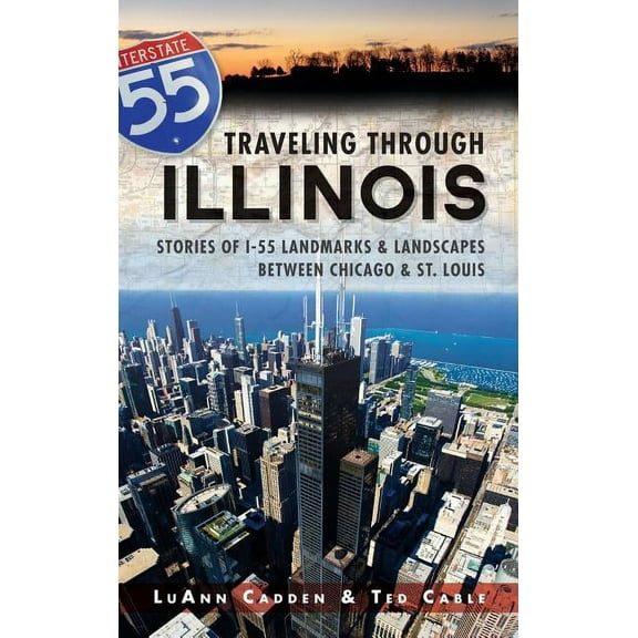 Traveling Through Illinois: Stories of I-55 Landmarks & Landscapes Between Chicago & St. Louis (Hardcover)