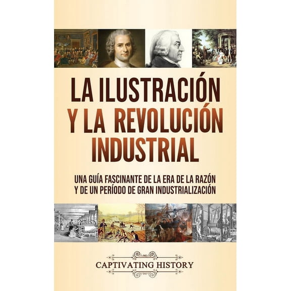 La IlustraciÃ³n y la revoluciÃ³n industrial: Una guÃ­a fascinante de la era de la razÃ³n y de un perÃ­odo de gran industriali, (Hardcover)