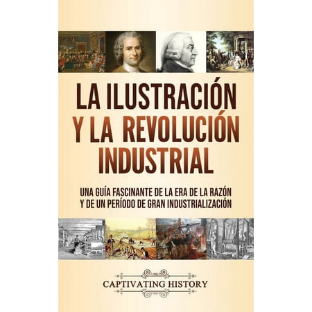 La IlustraciÃ³n y la revoluciÃ³n industrial: Una guÃa fascinante de la era de la razÃ³n y de un perÃodo de gran industriali (Hardcover)