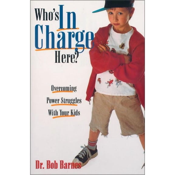 Who's in Charge Here?: Overcoming Power Struggles with Your Kids, (Paperback)