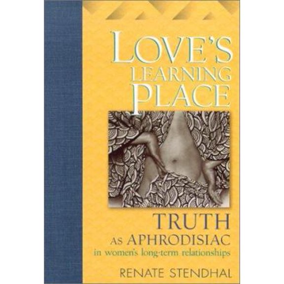 Pre-Owned Love's Learning Place: Truth as Aphrodisiac in Women's Long-Term Relationships (Hardcover) 1931223041 9781931223041