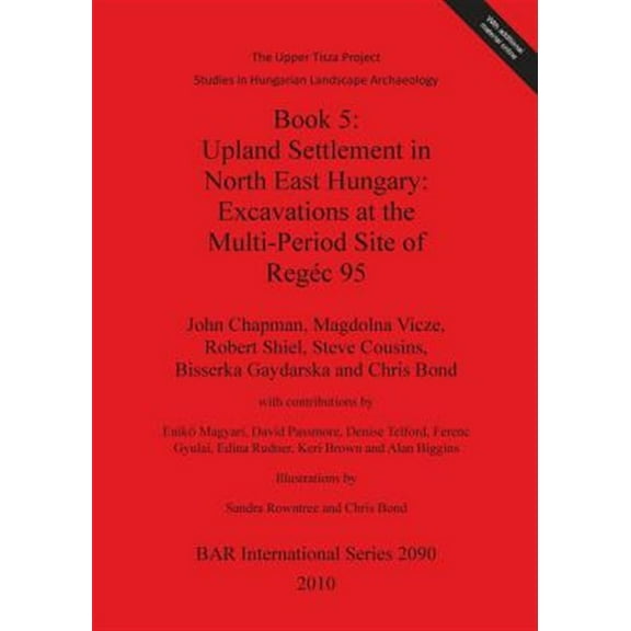 BAR International: Book 5: Upland Settlement in North East Hungary: Excavations at the Multi-Period Site of Regéc 95 (Paperback)