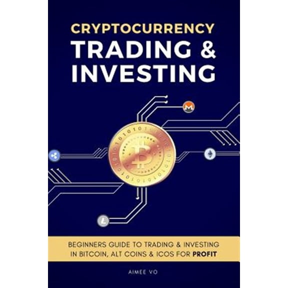 Pre-Owned Cryptocurrency Trading & Investing: Beginners Guide To Trading & Investing In Bitcoin, Alt Coins & ICOs For Profit Paperback