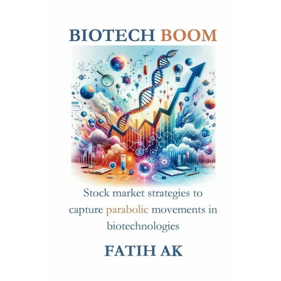 Biotech Boom: Stock market strategies to capture parabolic movements in biotechnologies, (Paperback)