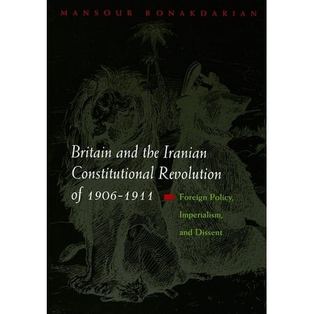 Syracuse Revolution - Britain and the Iranian Constitutional Revolution of 1906-1911 : Foreign Policy, Imperialism, and Dissent