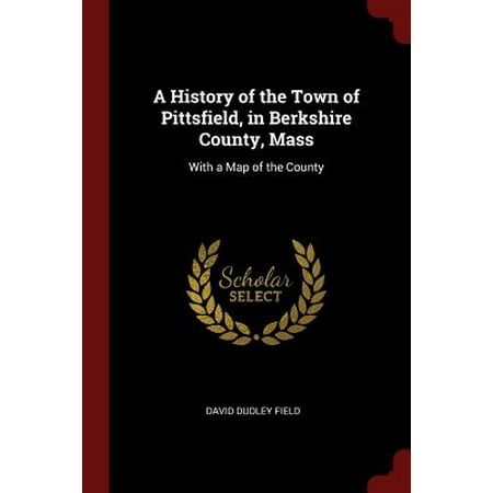 A History of the Town of Pittsfield, in Berkshire County, Mass : With a Map of the