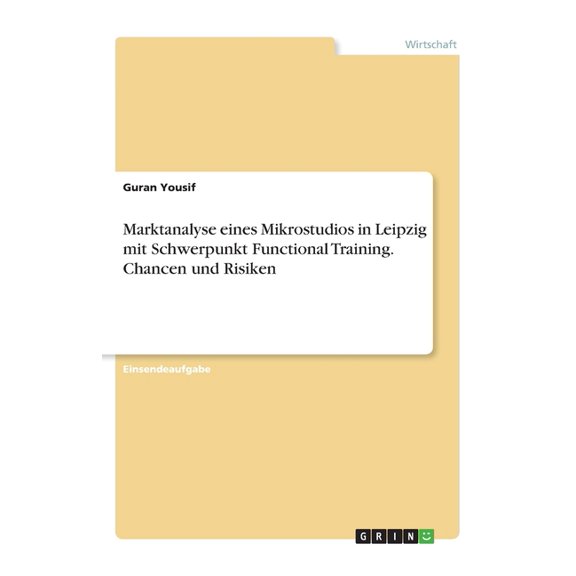 Marktanalyse Eines Mikrostudios In Leipzig Mit Schwerpunkt Functional Training. Chancen Und Risiken (German Edition)