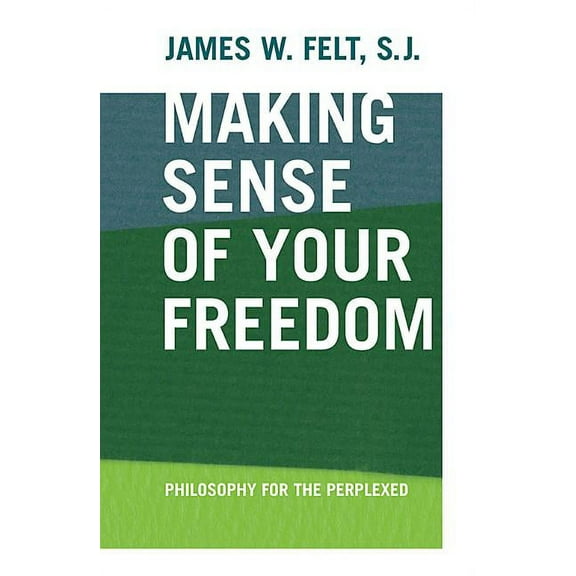 Making Sense of Your Freedom: Philosophy for the Perplexed, (Paperback)