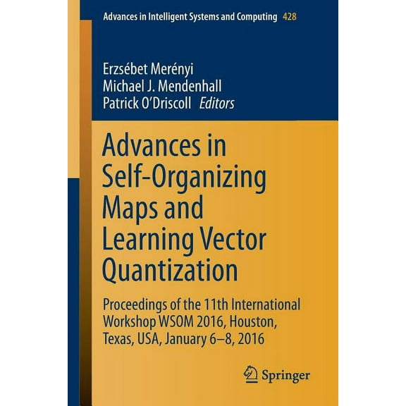Advances in Intelligent Systems and Comp Advances in Self-Organizing Maps and Learning Vector Quantization: Proceedings of the 11th International Workshop Wsom 2, Book 428, (Paperback)