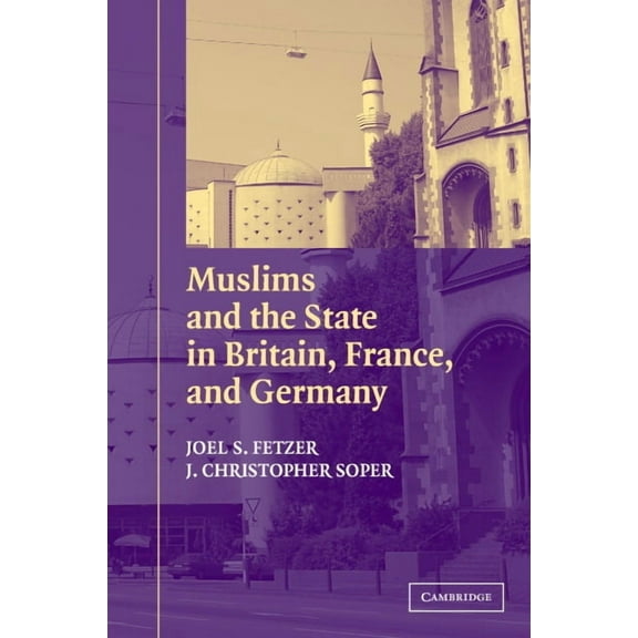 Cambridge Studies in Social Theory, Reli Muslims and the State in Britain, France, and Germany, (Paperback)