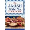 The Amish Baking Cookbook : Plainly Delicious Recipes from Oven to Table (Other)