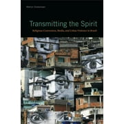 Transmitting the Spirit : Religious Conversion, Media, and Urban Violence in Brazil (Paperback)