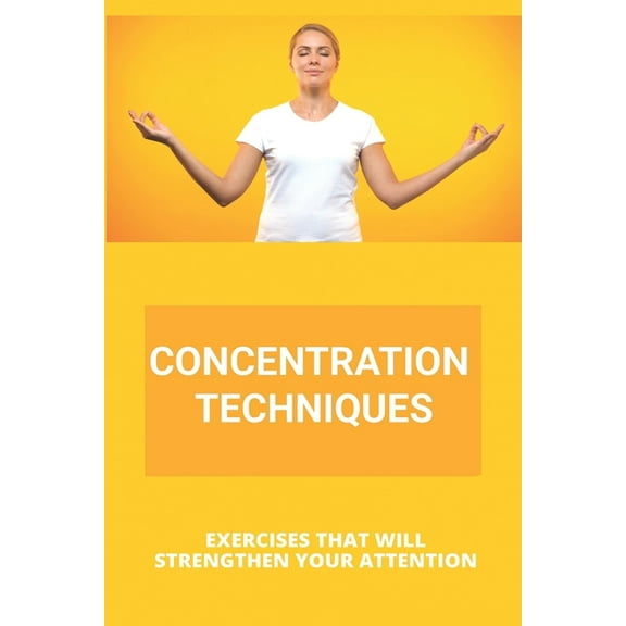 Concentration Techniques: Exercises That Will Strengthen Your Attention: Concentration Techniques For Stool Examination (Paperback)