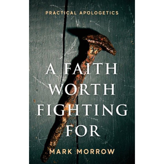 Pre-Owned A Faith Worth Fighting For: Practical Apologetics (Paperback) 1950948595 9781950948598