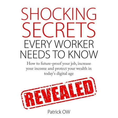 Shocking Secrets Every Worker Needs to Know: How to Future-Proof Your Job, Increase Your Income, Protect Your Wealth in Today's Digital Age - (Best Way To Increase Income)
