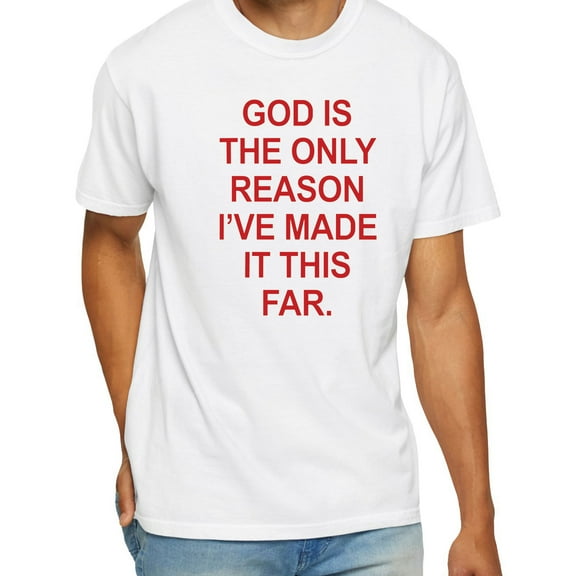 God Is The Only Reason I’ve Made It This Far T-Shirt