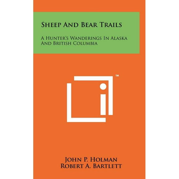 Sheep And Bear Trails: A Hunter's Wanderings In Alaska And British Columbia, (Hardcover)