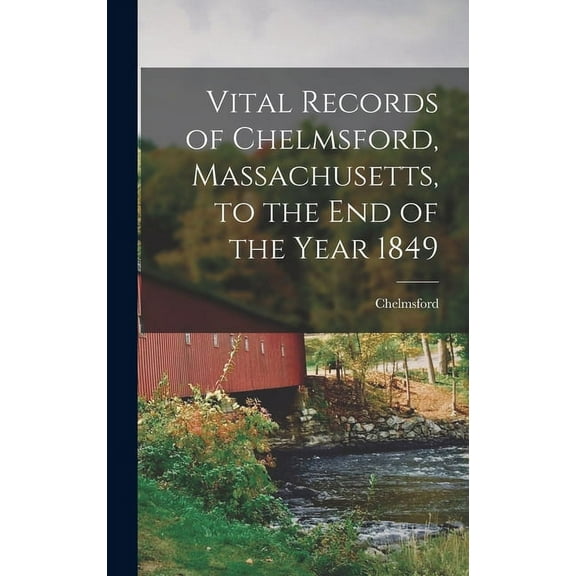 Vital Records of Chelmsford, Massachusetts, to the End of the Year 1849 (Hardcover)