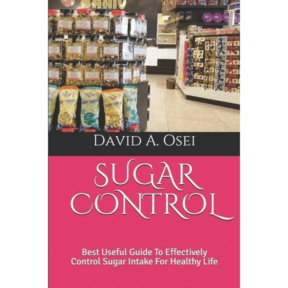 Sugar Control: Best Useful Guide To Effectively Control Sugar Intake For Healthy Life (Paperback) by David a Osei