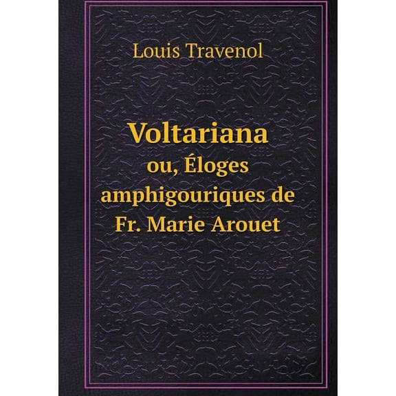 Voltariana ou, Éloges amphigouriques de Fr. Marie Arouet (Paperback)