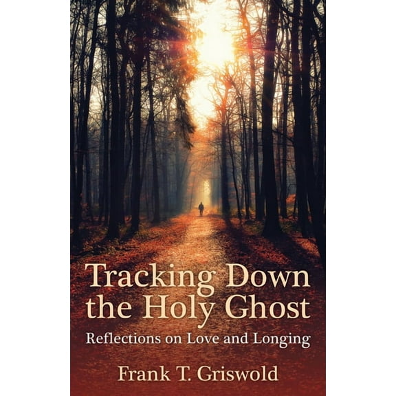 Tracking Down the Holy Ghost: Reflections on Love and Longing, (Paperback)