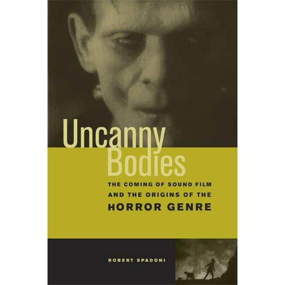 Uncanny Bodies : The Coming of Sound Film and the Origins of the Horror Genre (Edition 1) (Paperback)