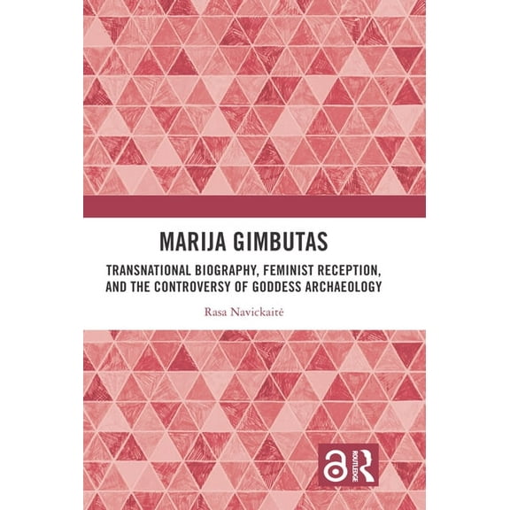 Marija Gimbutas: Transnational Biography, Feminist Reception, and the Controversy of Goddess Archaeology, (Paperback)