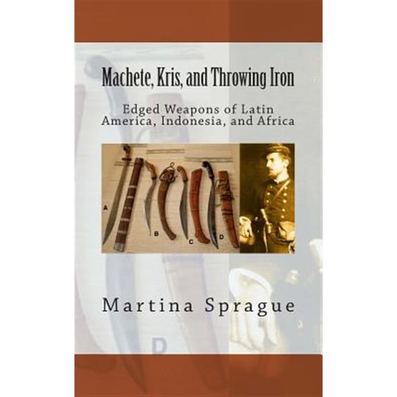 Pre-Owned Machete, Kris, and Throwing Iron: Edged Weapons of Latin America, Indonesia, and Africa