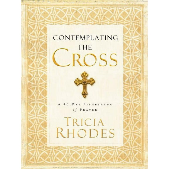 Contemplating the Cross: A 40 Day Pilgrimage of Prayer, (Paperback)
