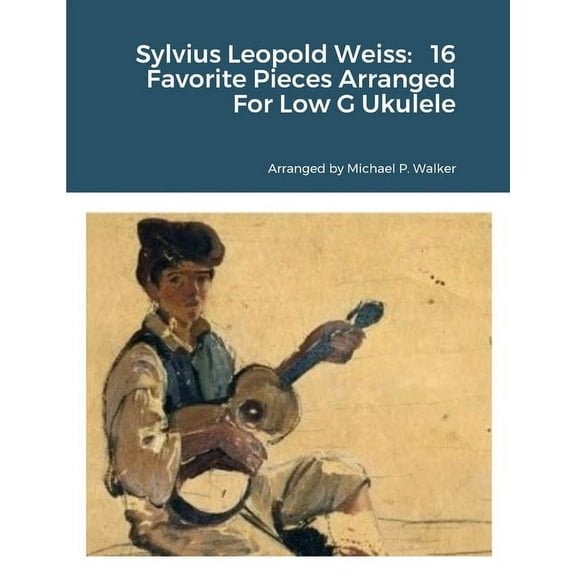 Sylvius Leopold Weiss: 16 Favorite Pieces Arranged For Low G Ukulele, (Paperback)