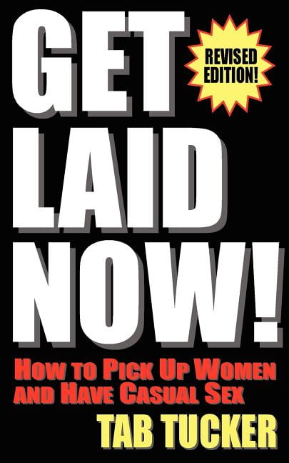 Get Laid Now How To Pick Up Women And Have Casual Sex Revised Edition