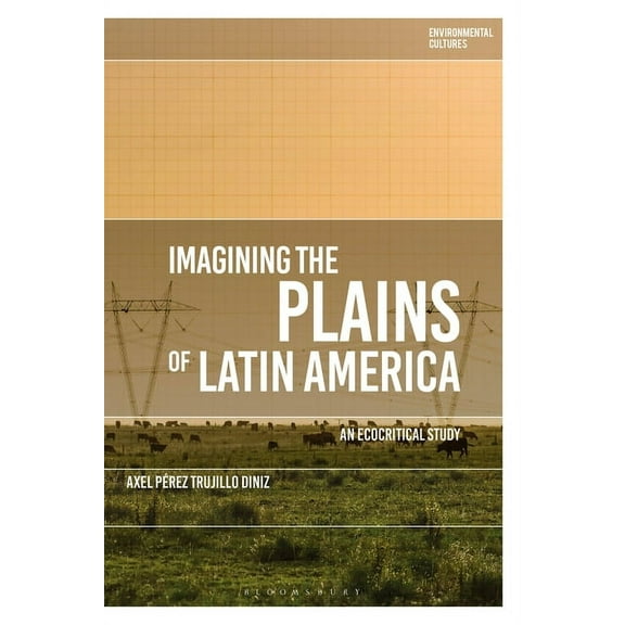 Environmental Cultures Imagining the Plains of Latin America: An Ecocritical Study, (Hardcover)