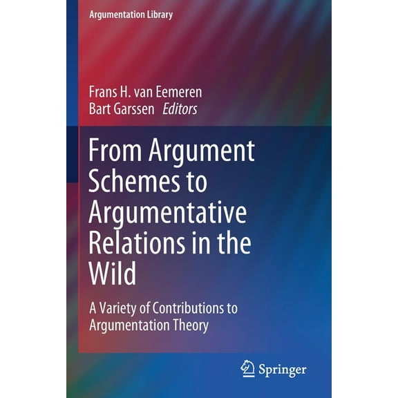 Argumentation Library From Argument Schemes to Argumentative Relations in the Wild: A Variety of Contributions to Argumentation Theory, Book 35, (Paperback)
